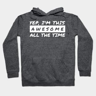 Yep I'm This Awesome All The Time Hoodie